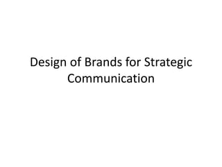 Design of Brands for Strategic
Communication
 