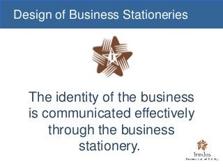 Design of Business Stationeries
The identity of the business
is communicated effectively
through the business
stationery.
 