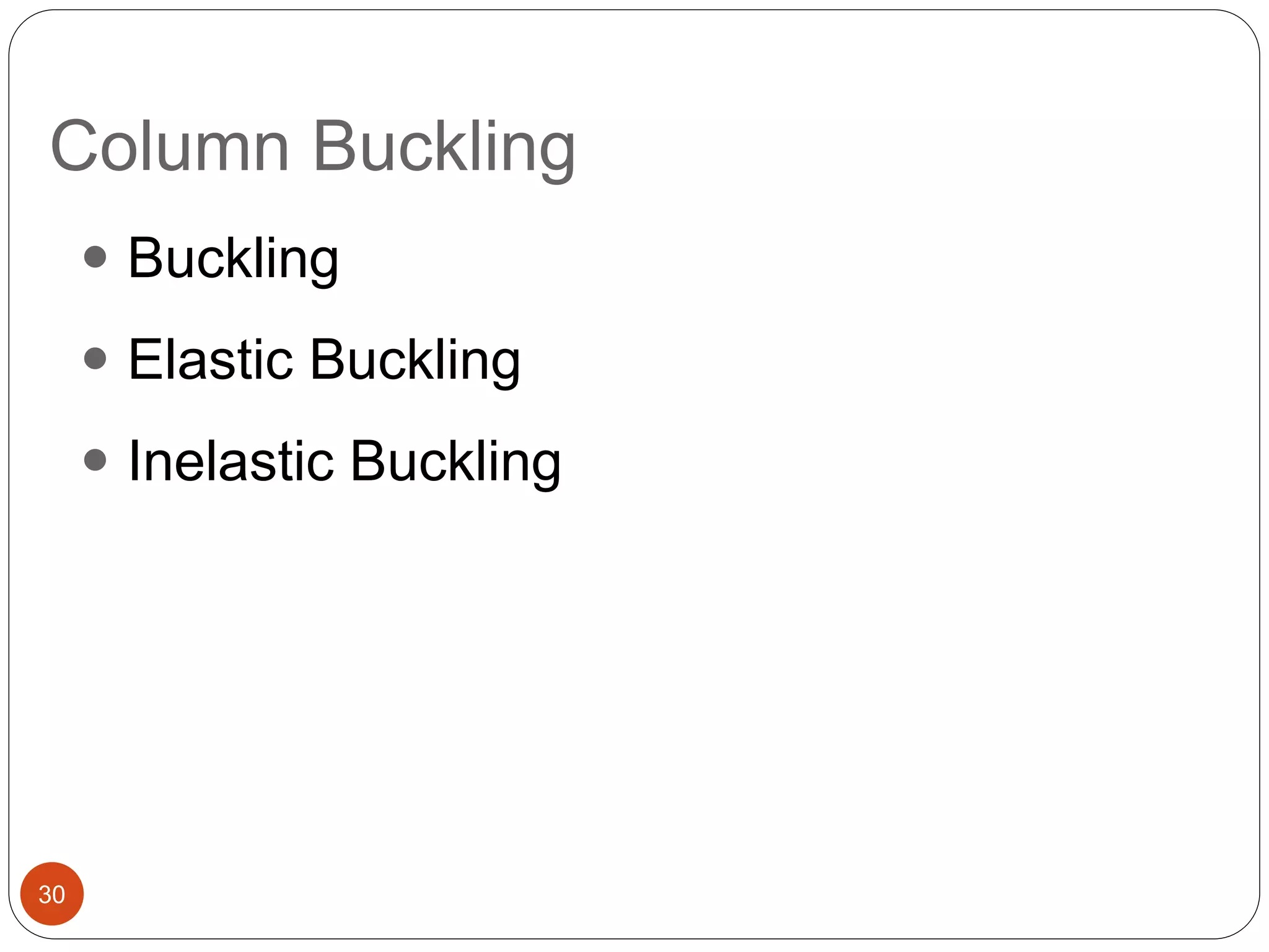 Column Buckling
30
 Buckling
 Elastic Buckling
 Inelastic Buckling
 