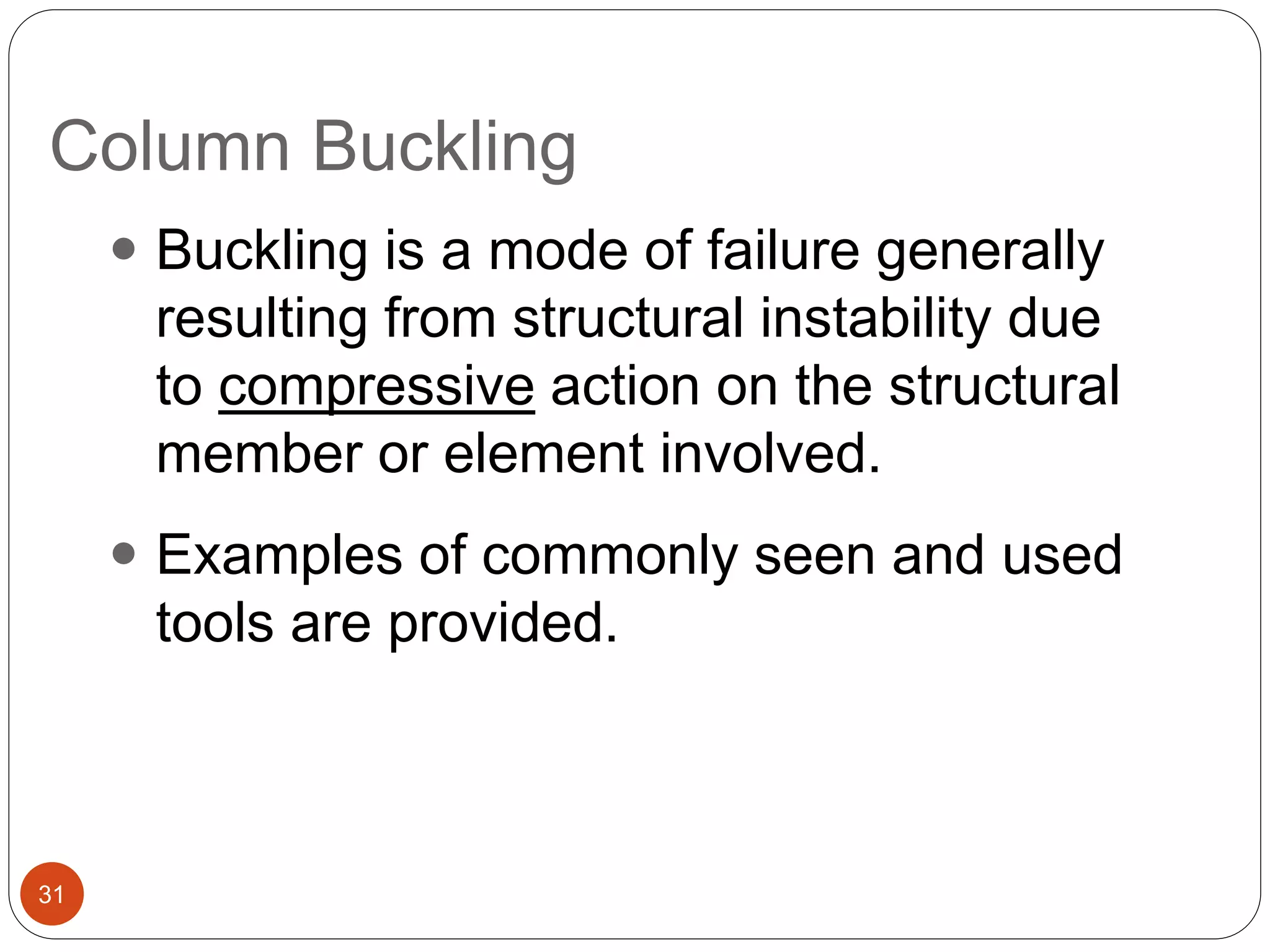 Column Buckling
31
 Buckling is a mode of failure generally
resulting from structural instability due
to compressive action on the structural
member or element involved.
 Examples of commonly seen and used
tools are provided.
 