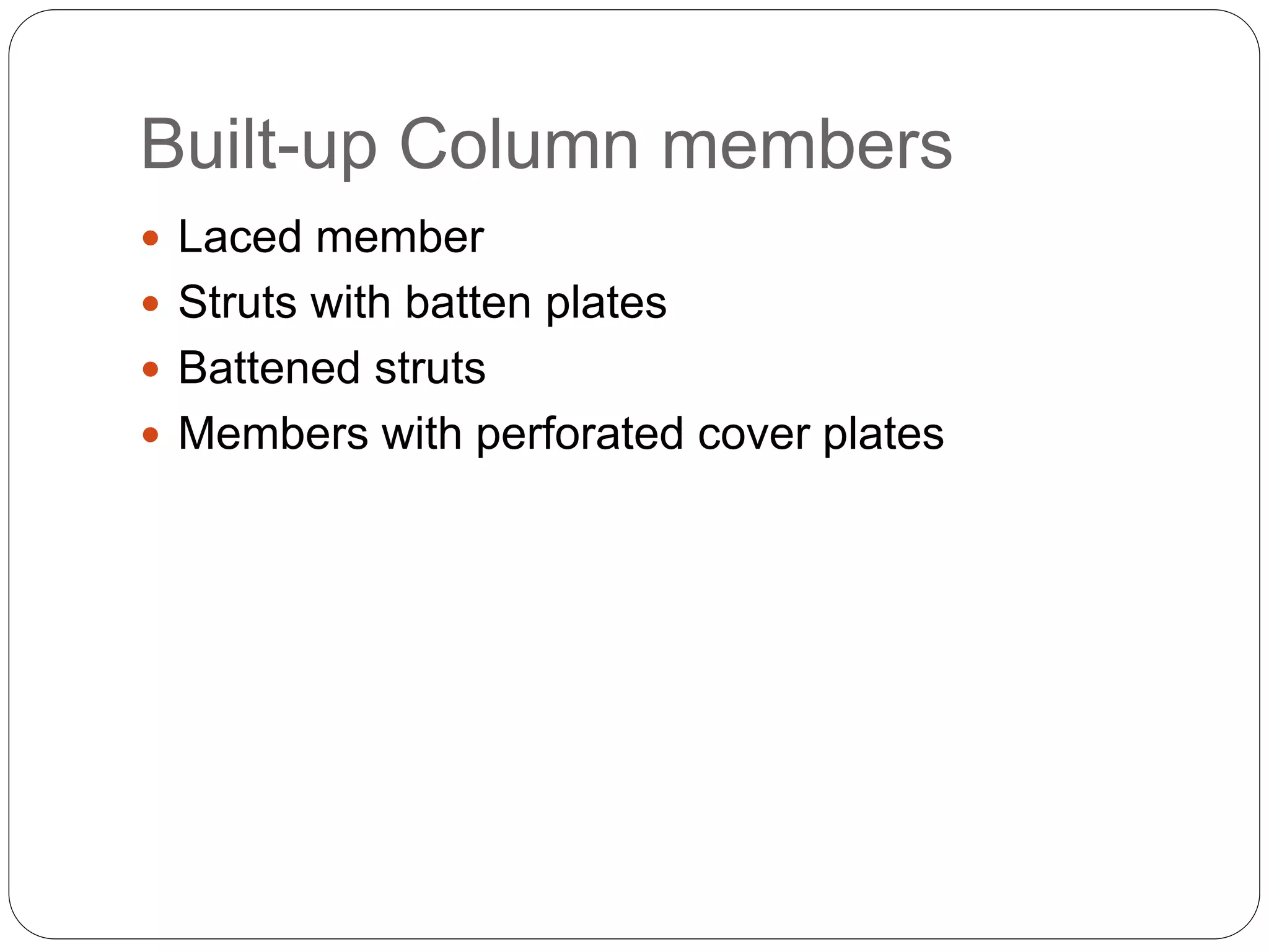 Built-up Column members
 Laced member
 Struts with batten plates
 Battened struts
 Members with perforated cover plates
 