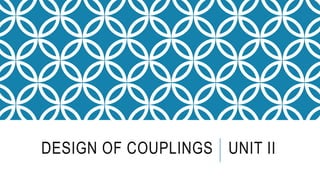 DESIGN OF COUPLINGS UNIT II
 