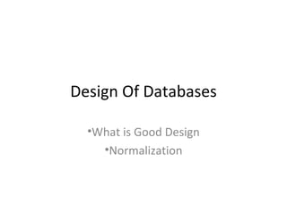 Design Of Databases

  •What is Good Design
    •Normalization
 