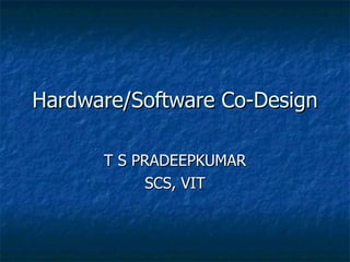 Hardware/Software Co-Design  T S PRADEEPKUMAR SCS, VIT 