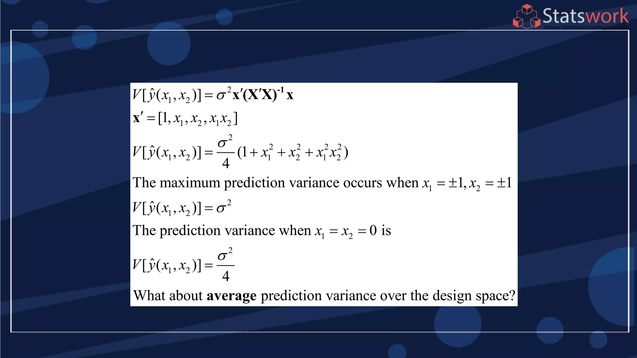 2
1 2
1 2 1 2
2
2 2 2 2
1 2 1 2 1 2
1 2
2
1 2
1 2
2
1 2
ˆ[ ( , )]
[1, , , ]
ˆ[ ( , )] (1 )
4
The maximum prediction variance occurs when 1, 1
ˆ[ ( , )]
The prediction variance when 0 is
ˆ[ ( , )]
V y x x
x x x x
V y x x x x x x
x x
V y x x
x x
V y x x




 
 
   
   

 

-1
x (X X) x
x
4
What about prediction variance over the design space?average
 