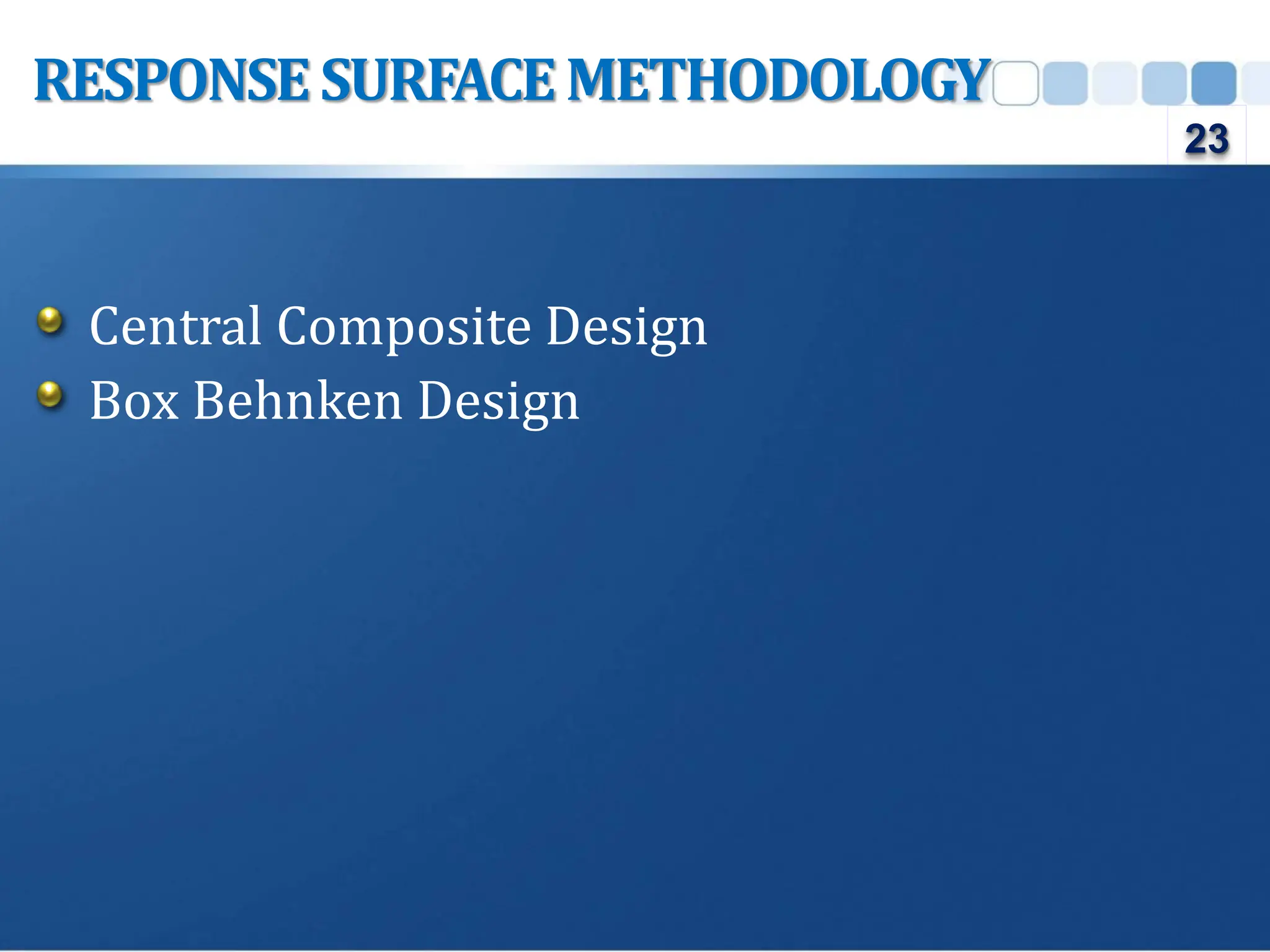 Central Composite Design
Box Behnken Design
RESPONSESURFACEMETHODOLOGY
23
 