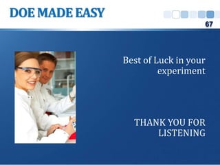 DOE MADE EASY
Best of Luck in your
experiment
THANK YOU FOR
LISTENING
67
 