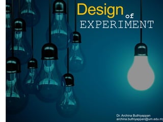 of
EXPERIMENT
Design
Dr. Archina Buthiyappan
archina.buthiyappan@um.edu.my
 
