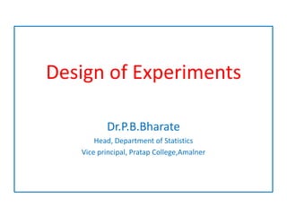 Design of Experiments
Dr.P.B.Bharate
Head, Department of Statistics
Vice principal, Pratap College,Amalner

 
