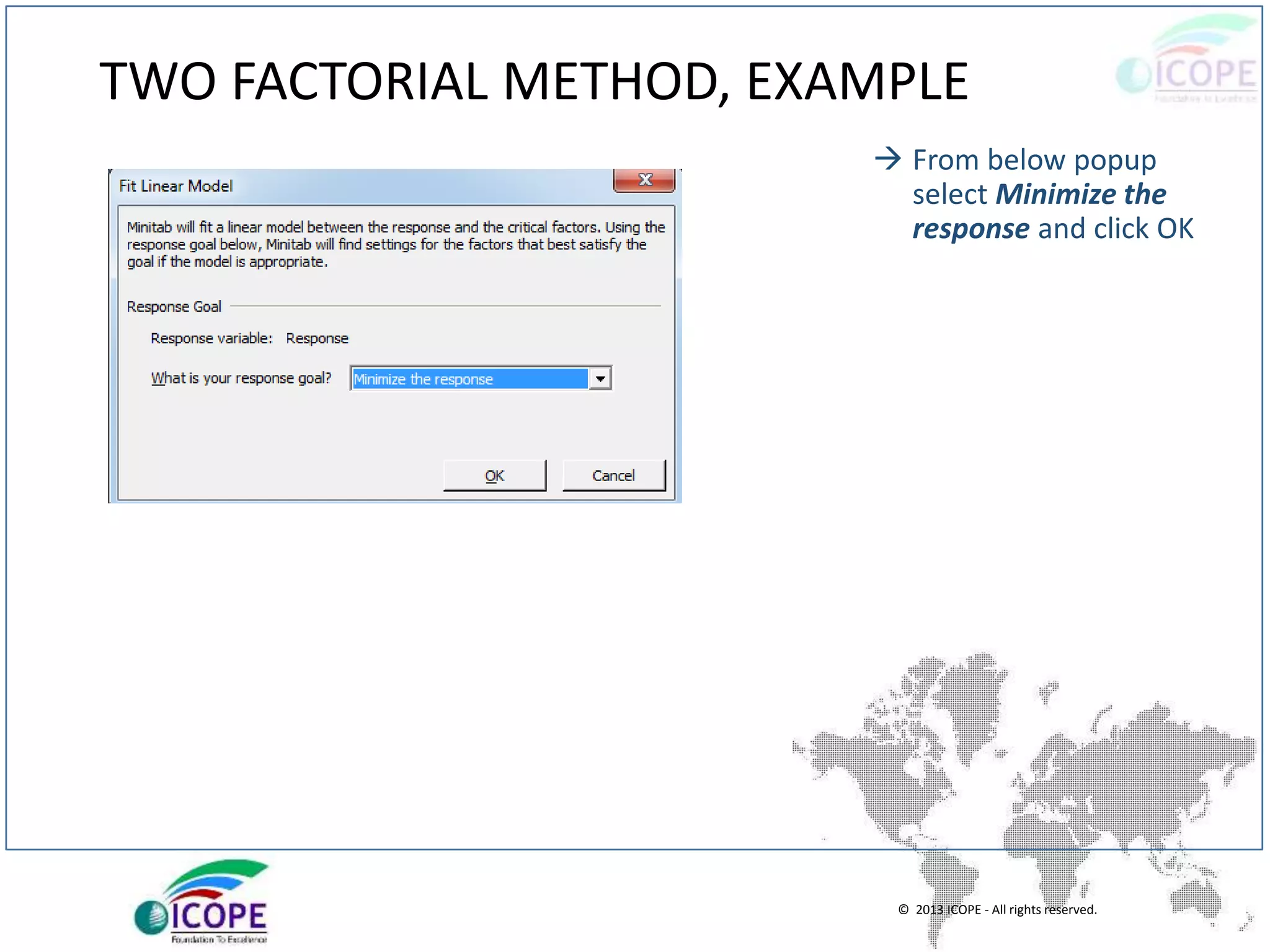 © 2013 ICOPE - All rights reserved.
TWO FACTORIAL METHOD, EXAMPLE
 From below popup
select Minimize the
response and click OK
 