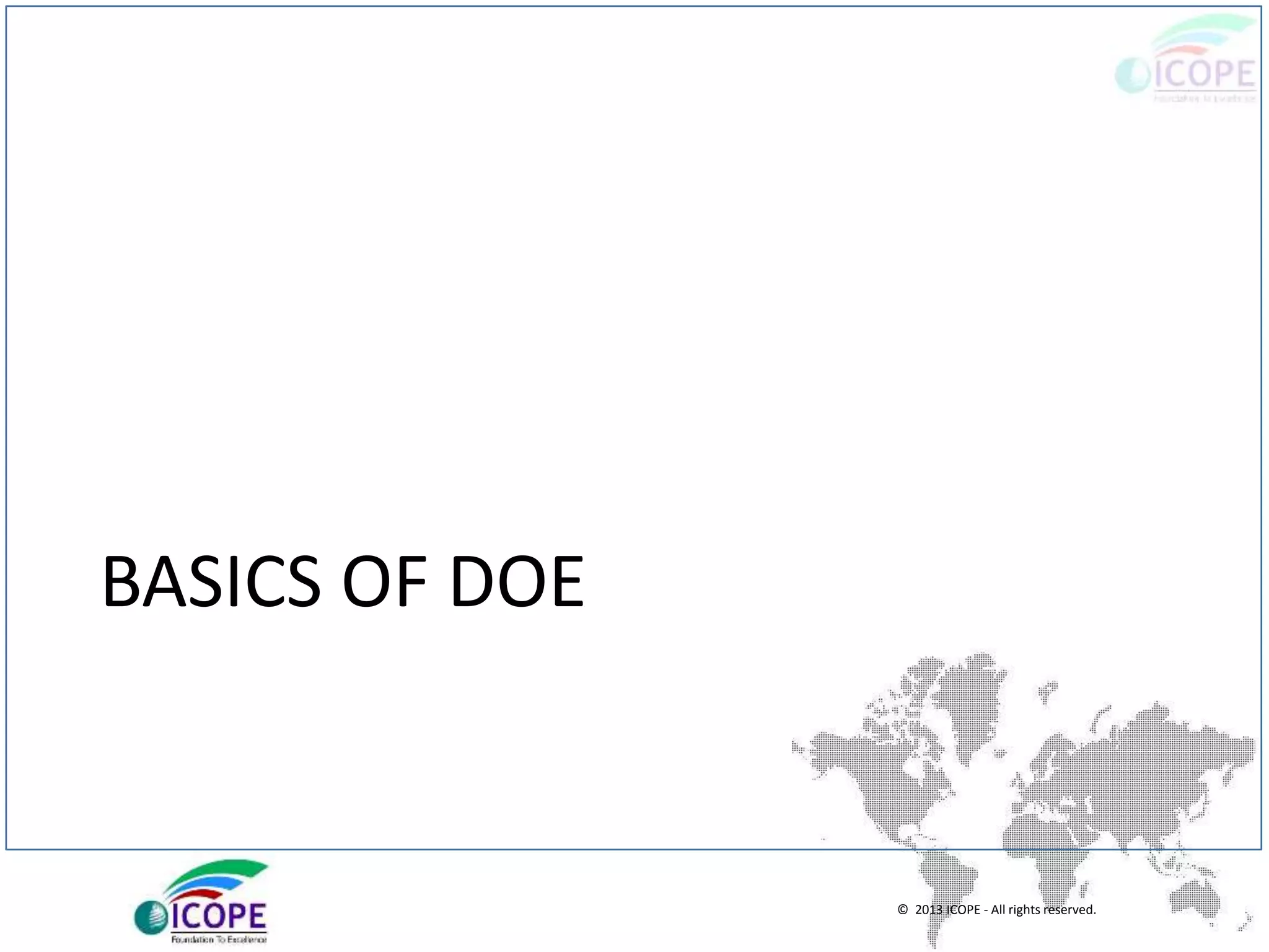 © 2013 ICOPE - All rights reserved.
BASICS OF DOE
 