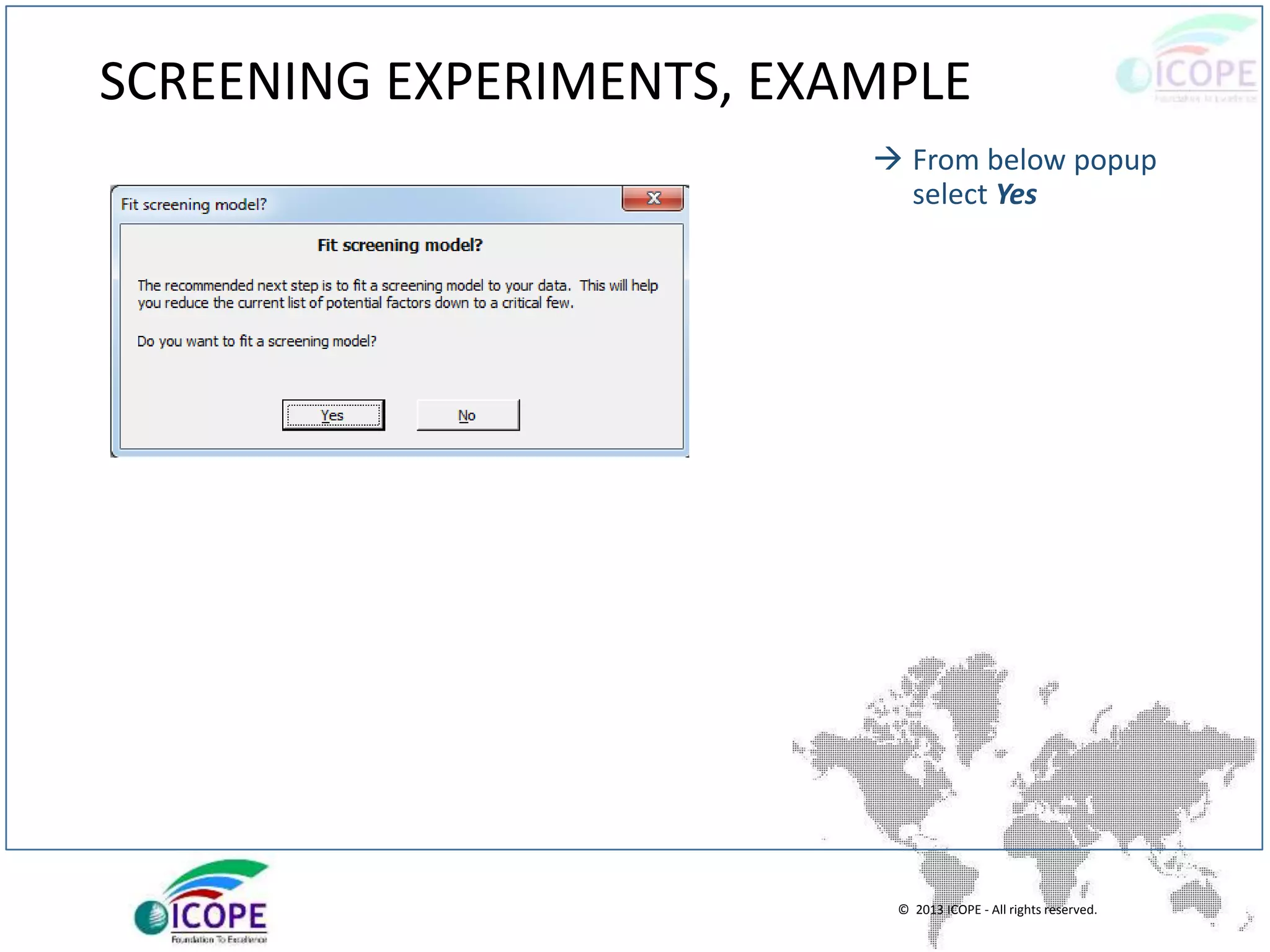 © 2013 ICOPE - All rights reserved.
SCREENING EXPERIMENTS, EXAMPLE
 From below popup
select Yes
 