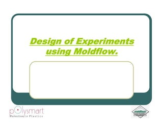 Design of E
D i     f Experiments
               i   t
   using Moldflow.
       g
 