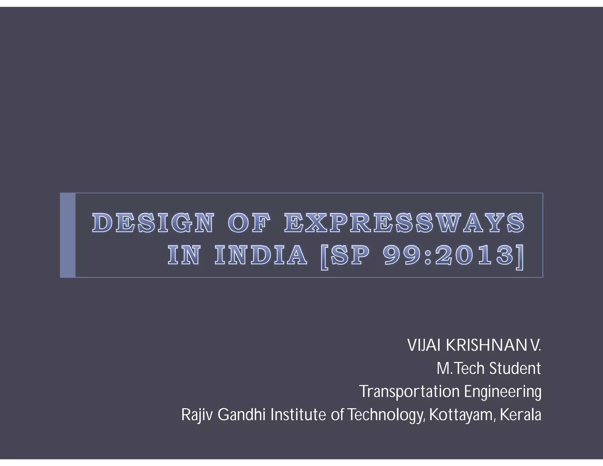 VIJAI KRISHNANV.
M.Tech Student
Transportation Engineering
Rajiv Gandhi Institute ofTechnology, Kottayam, Kerala
 