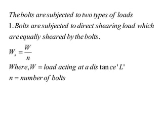 bolts
of
number
n
L
ce
dis
a
at
acting
load
W
Where
n
W
W
bolts
the
by
sheared
equally
are
which
load
shearing
direct
to
subjected
are
Bolts
loads
of
types
two
to
subjected
are
bolts
The
s



'
'
tan
,
.
.
1
 