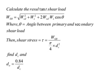 c
o
c
c
SR
s
sd
s
sd
SR
d
d
and
d
find
d
W
stress
shear
Then
load
shear
ondary
and
primary
between
Angle
Where
W
W
W
W
W
load
shear
t
resul
the
Calculate
84
.
0
4
,
sec
,
cos
2
tan
2
2
2












 