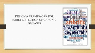 DESIGN A FRAMEWORK FOR
EARLY DETECTION OF CHRONIC
DISEASES
 