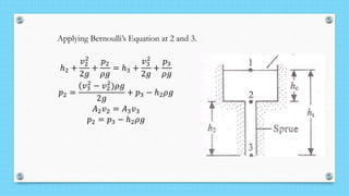 Applying Bernoulli’s Equation at 2 and 3.
ℎ2 +
𝑣2
2
2𝑔
+
𝑝2
𝜌𝑔
= ℎ3 +
𝑣3
2
2𝑔
+
𝑝3
𝜌𝑔
𝑝2 =
𝑣3
2
− 𝑣2
2
)𝜌𝑔
2𝑔
+ 𝑝3 − ℎ2 𝜌𝑔
𝐴2 𝑣2 = 𝐴3 𝑣3
𝑝2 = 𝑝3 − ℎ2 𝜌𝑔
 