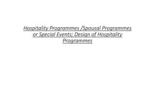 Hospitality Programmes /Spousal Programmes
or Special Events; Design of Hospitality
Programmes
 