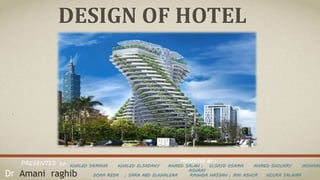 DESIGN OF HOTEL
PRESENTED BY :
KHALED SAMAHA KHALED ELSADANY AHMED SALAH ; ELSAYD OSAMA AHMED SHOUKRY MOHAME
ASHRAF
DOAA REDA ; SARA ABD ELKHALEAA RAGHDA HASSAN ; MAI ASHOR NOURA SALAMA
PRESENTED to
Dr Amani raghib
 