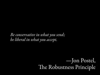 Be conservative in what you send;
be liberal in what you accept.



                         —Jon Postel,
                e Robustness Principle
 