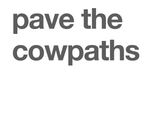 pave the
cowpaths
 