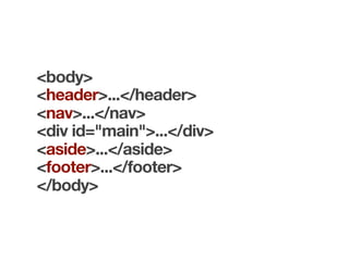 <body>
<header>...</header>
<nav>...</nav>
<div id="main">...</div>
<aside>...</aside>
<footer>...</footer>
</body>
 