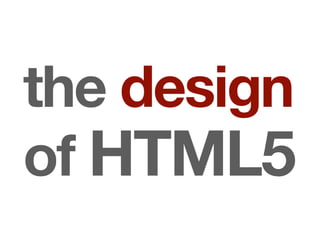 the design
of HTML5
 