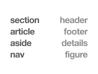 section   header
article    footer
aside     details
nav        figure
 