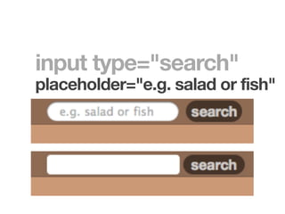 input type="search"
placeholder="e.g. salad or fish"
 