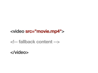<video src="movie.mp4">

<!-- fallback content -->

</video>
 