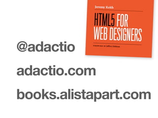 @adactio
adactio.com
books.alistapart.com
 