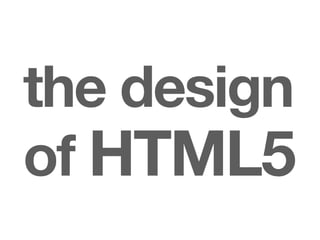 the design
of HTML5
 
