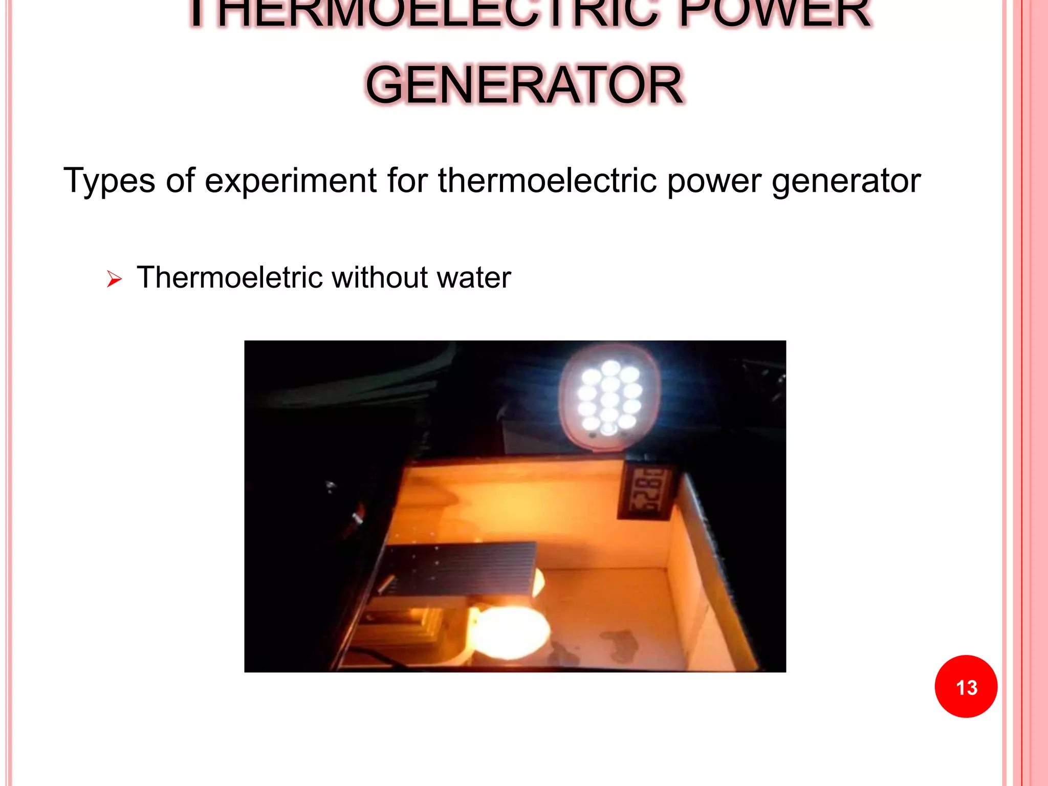 Types of experiment for thermoelectric power generator
 Thermoeletric without water
13
THERMOELECTRIC POWER
GENERATOR
 