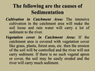 The following are the causes of
Sedimentation
Cultivation in Catchment Area: The intensive
cultivation in the catchment ar...
