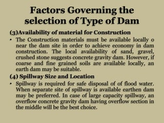 Factors Governing the
selection of Type of Dam
(3)Availability of material for Construction
• The Construction materials m...