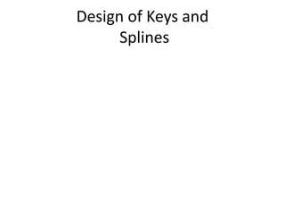 Design of Keys and
Splines
 