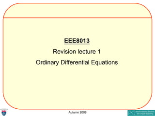 Autumn 2008
EEE8013
Revision lecture 1
Ordinary Differential Equations
 