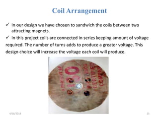 Coil Arrangement
 In our design we have chosen to sandwich the coils between two
attracting magnets.
 In this project co...