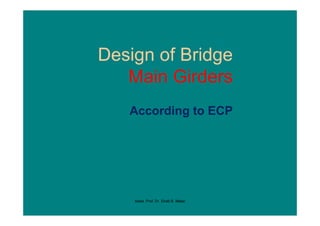 Design of Bridge
g g
Main Girders
According to ECP
According to ECP
Assis. Prof. Dr. Ehab B. Matar
 