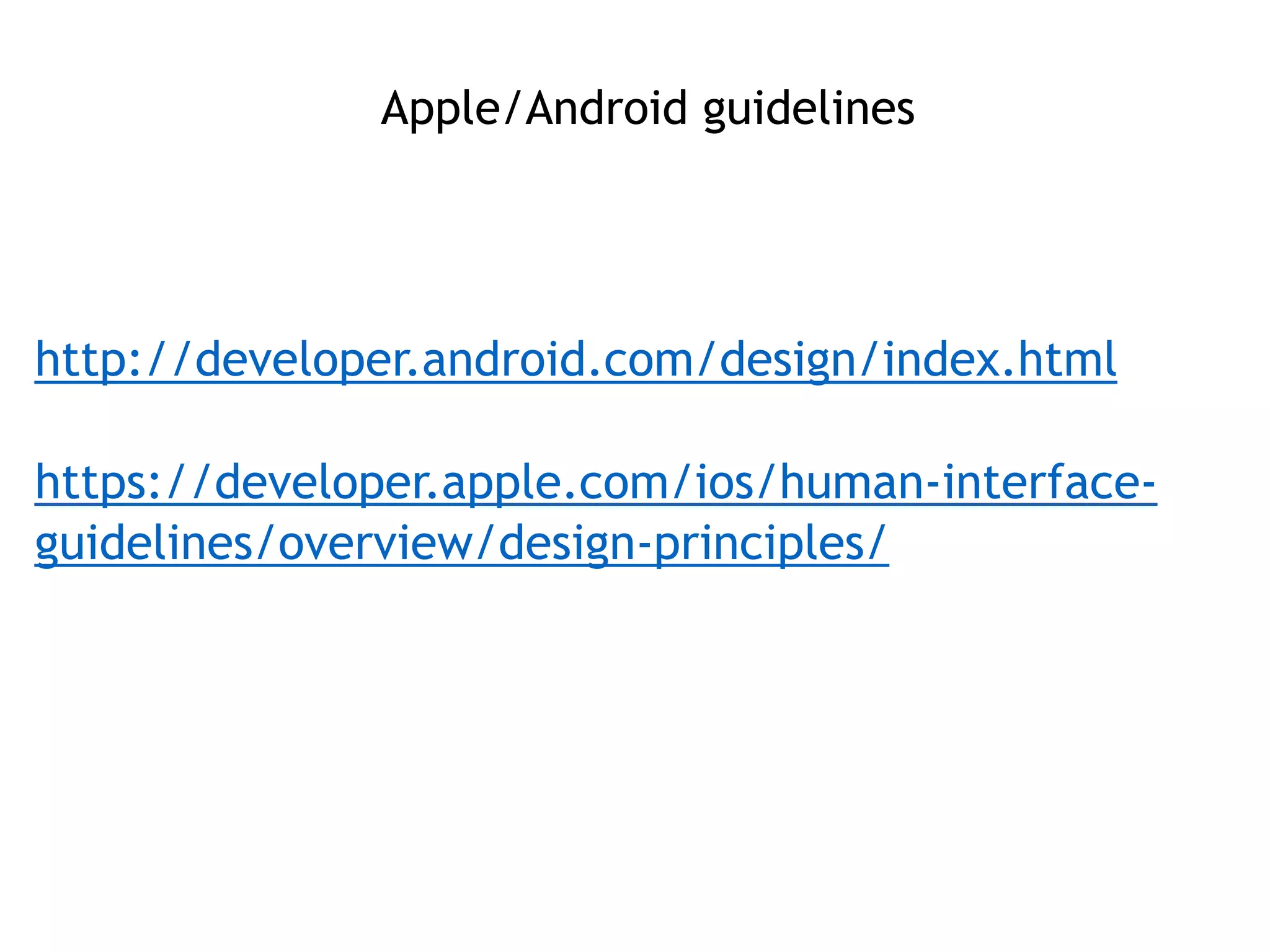 Apple/Android guidelines
http://developer.android.com/design/index.html
https://developer.apple.com/ios/human-interface-
guidelines/overview/design-principles/
 
