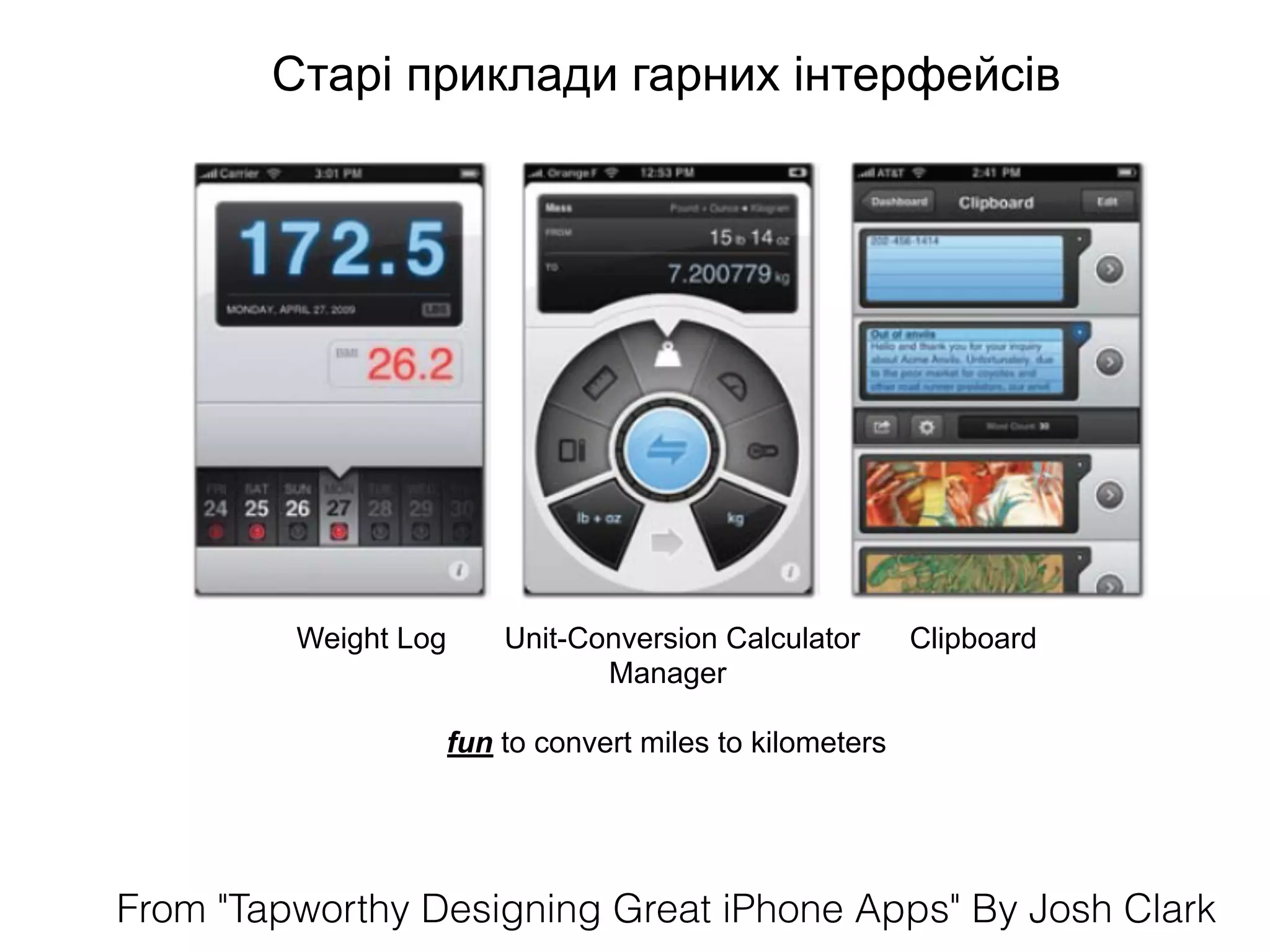Старі приклади гарних інтерфейсів
Weight Log Unit-Conversion Calculator Clipboard
Manager
fun to convert miles to kilometers
From "Tapworthy Designing Great iPhone Apps" By Josh Clark
 