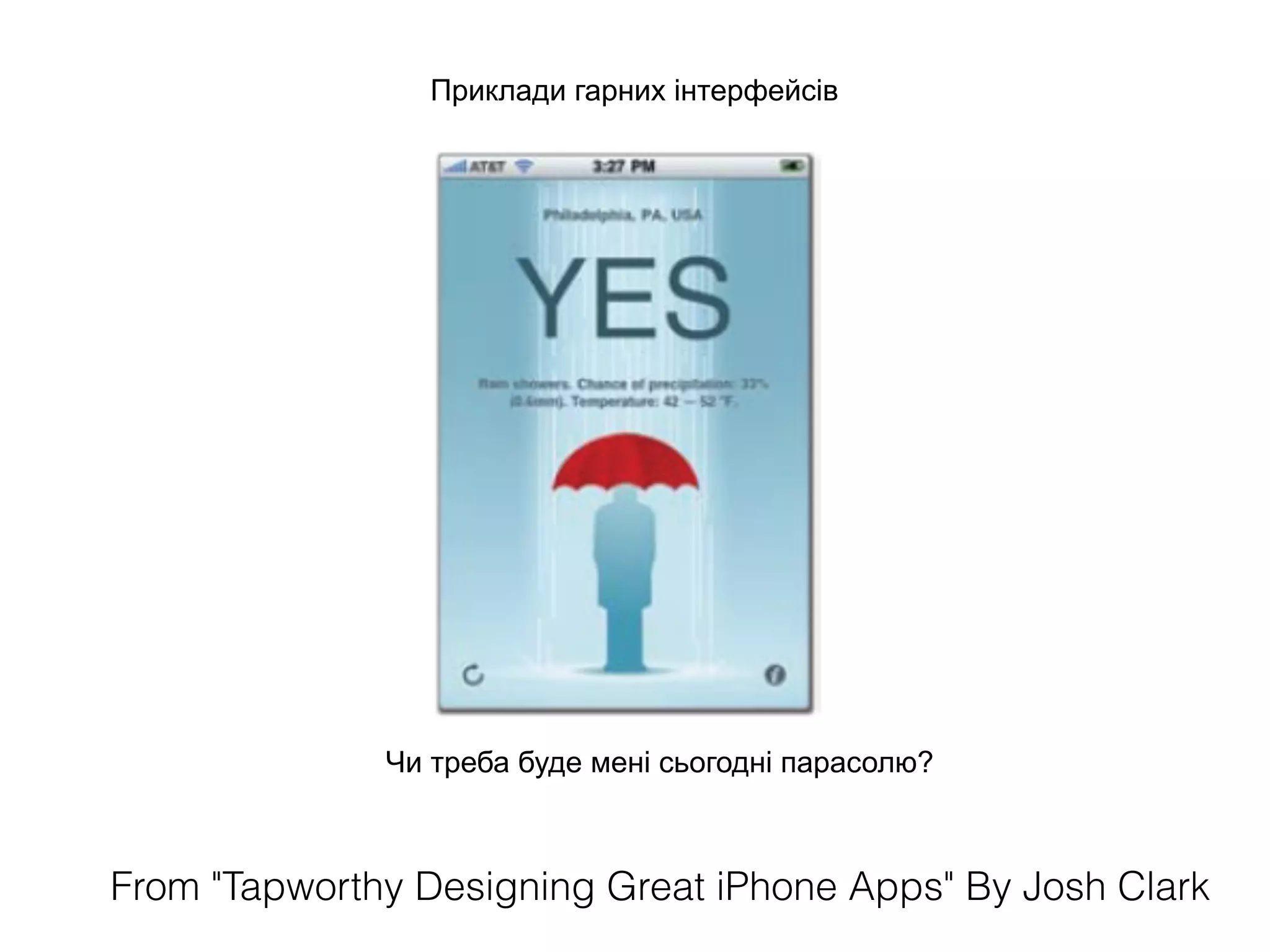 Приклади гарних інтерфейсів
Чи треба буде мені сьогодні парасолю?
From "Tapworthy Designing Great iPhone Apps" By Josh Clark
 