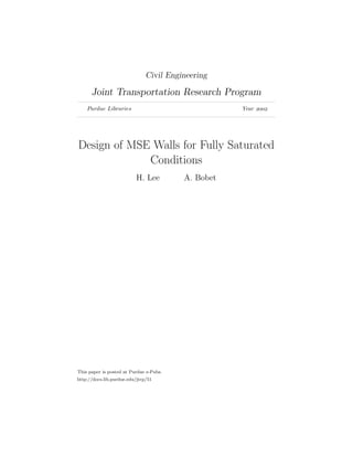 Civil Engineering

Joint Transportation Research Program
Purdue Libraries

Year 

Design of MSE Walls for Fully Saturated
Conditions
H. Lee

This paper is posted at Purdue e-Pubs.
http://docs.lib.purdue.edu/jtrp/51

A. Bobet

 