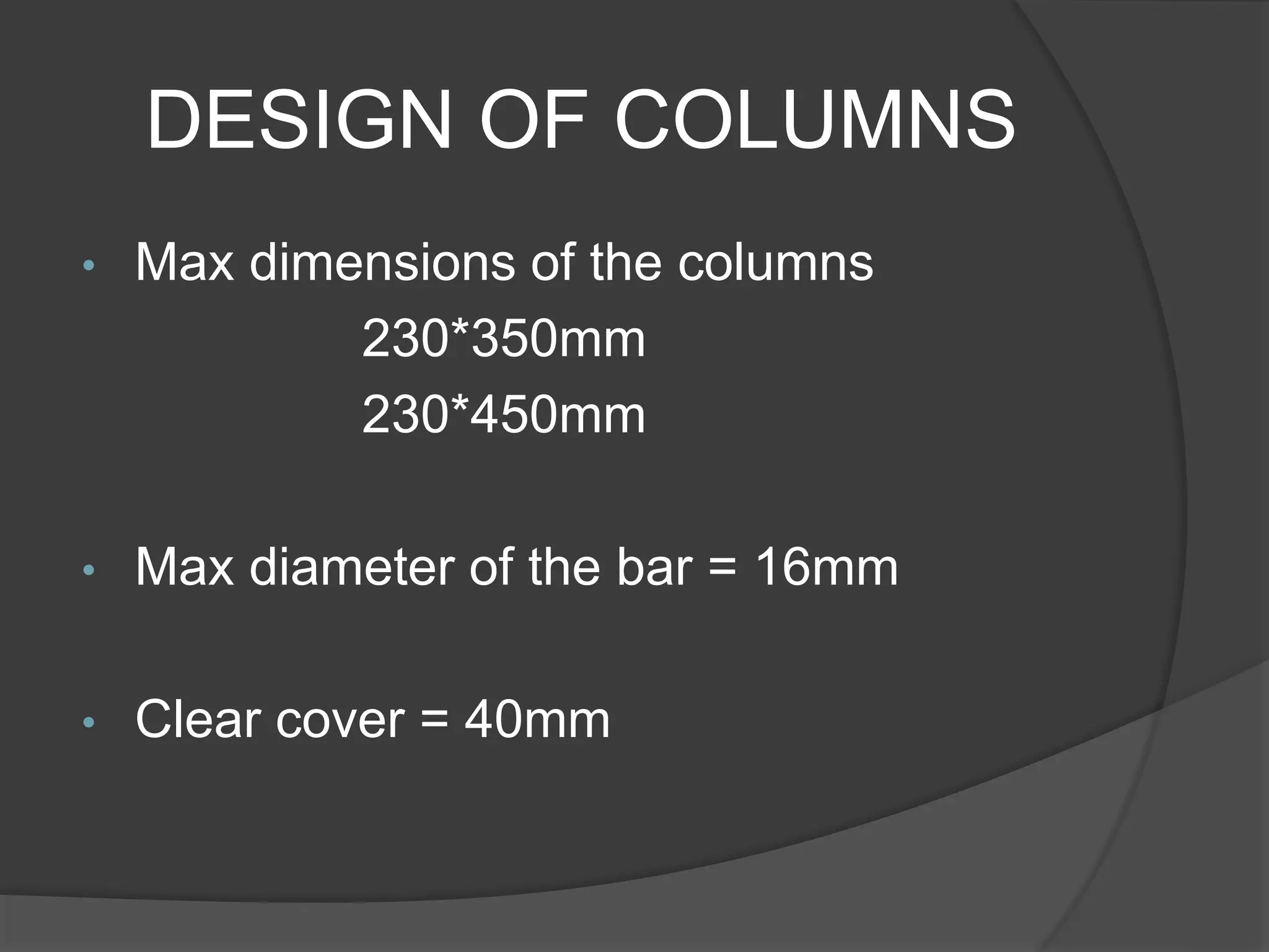 DESIGN OF COLUMNS
• Max dimensions of the columns
230*350mm
230*450mm
• Max diameter of the bar = 16mm
• Clear cover = 40mm
 