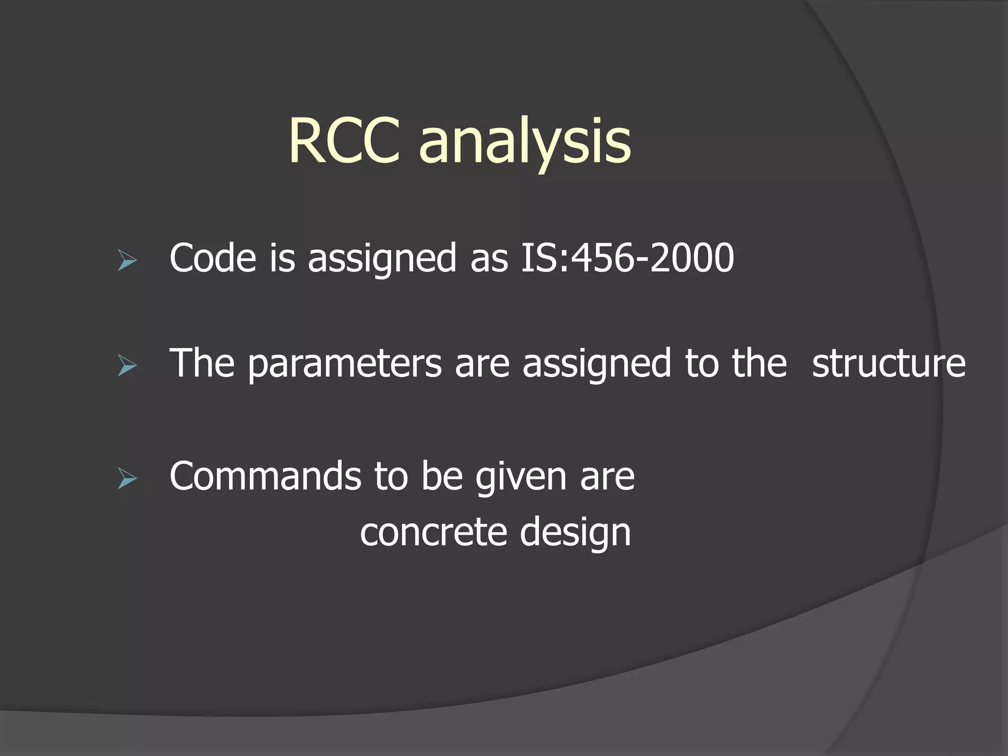 RCC analysis
 Code is assigned as IS:456-2000
 The parameters are assigned to the structure
 Commands to be given are
concrete design
 