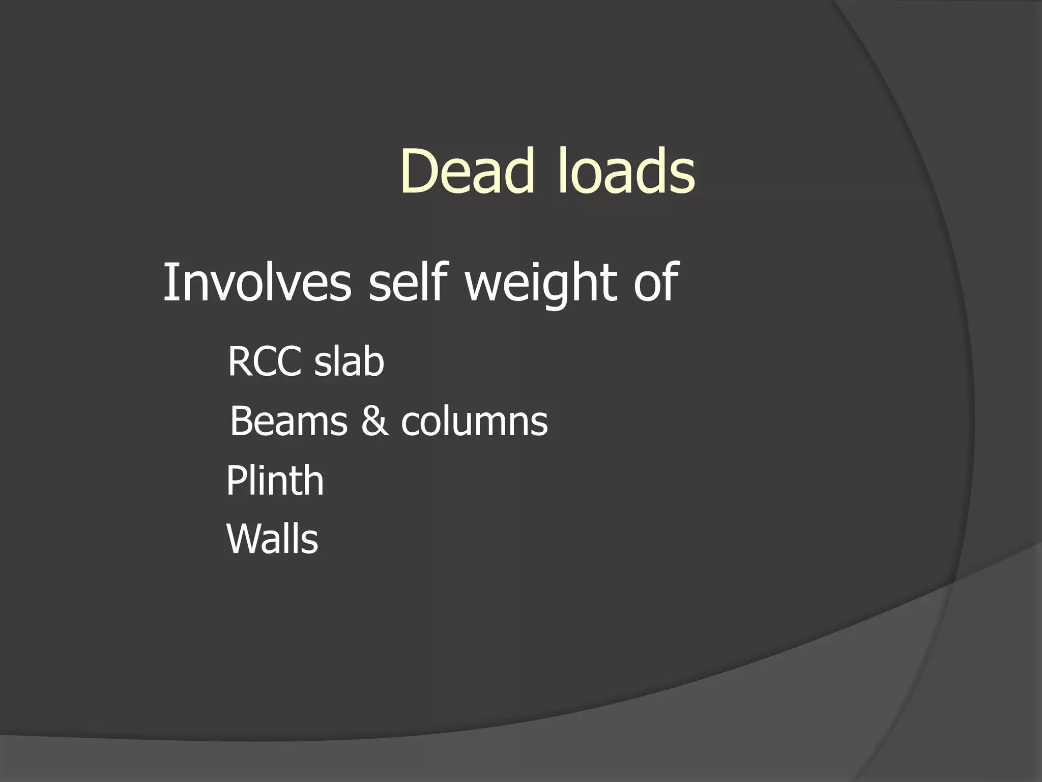 Dead loads
Involves self weight of
RCC slab
Beams & columns
Plinth
Walls
 