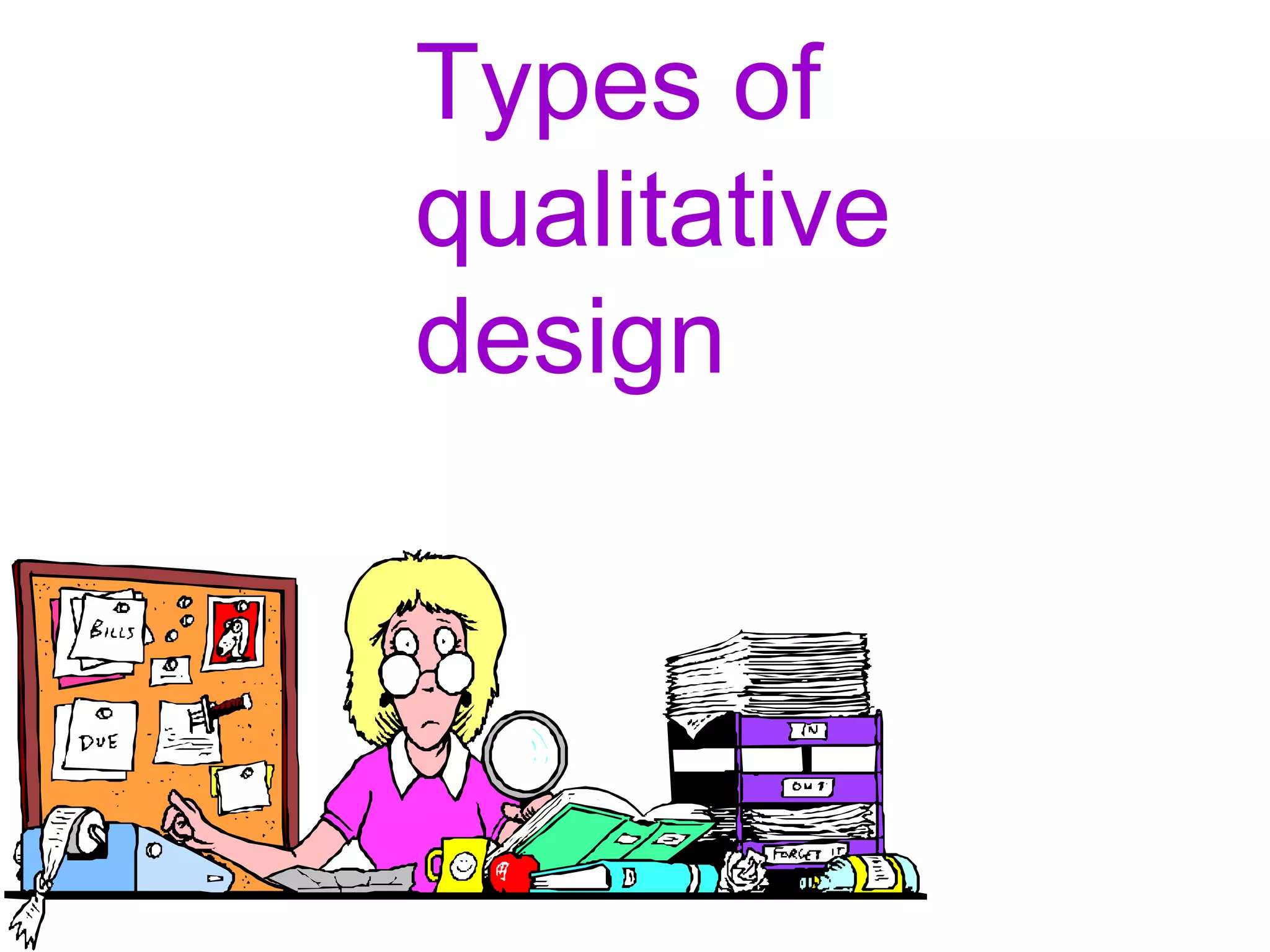 Types of
qualitative
design
 