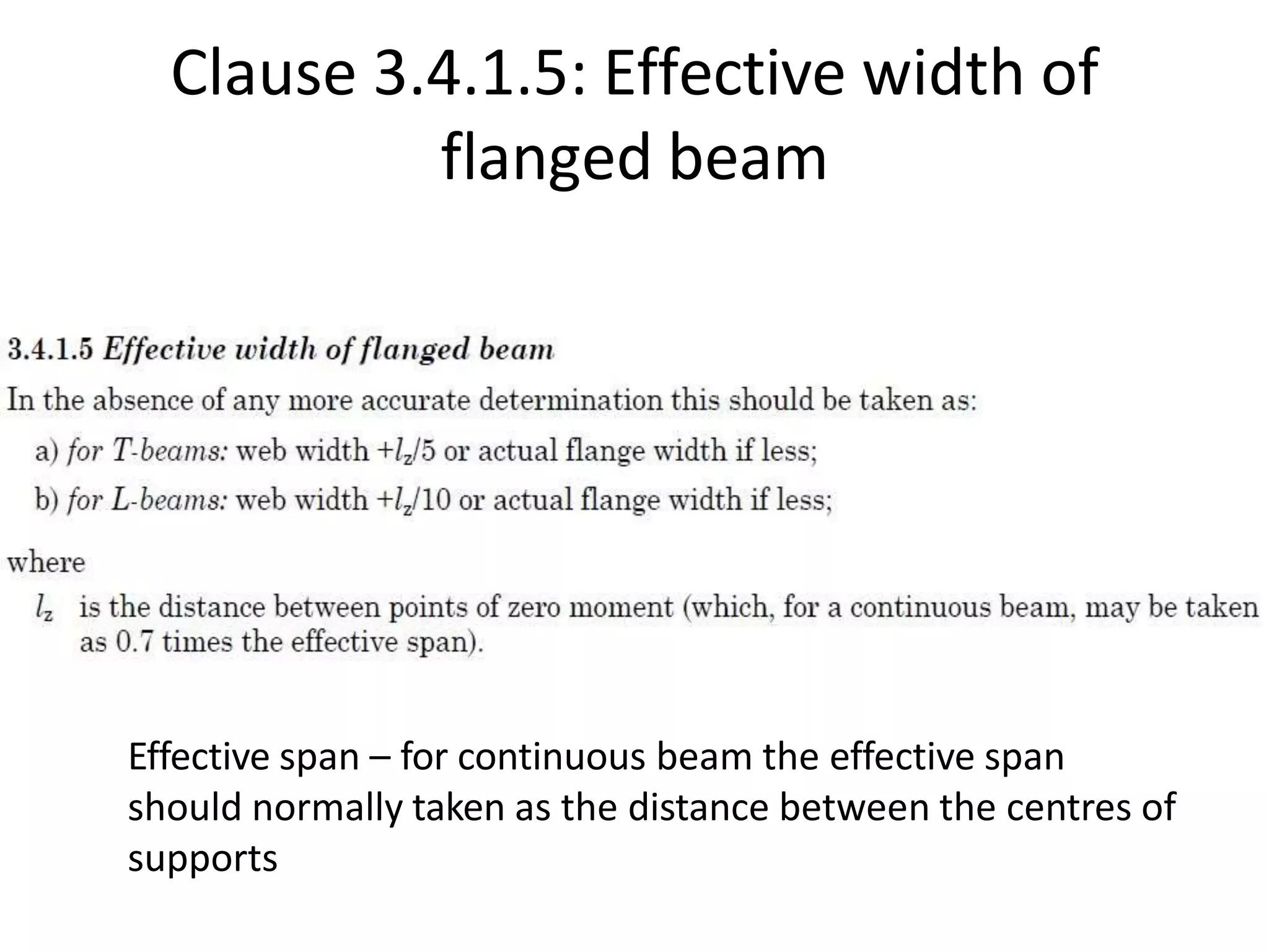 Clause 3.4.1.5: Effective width of
flanged beam
Effective span – for continuous beam the effective span
should normally taken as the distance between the centres of
supports
 