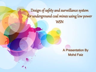 A Presentation By
Mohd Faiz
Design of safety andsurveillance system
for undergroundcoal mines using low power
WSN
 